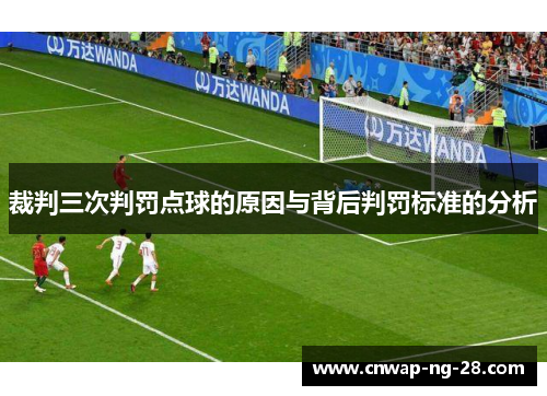 裁判三次判罚点球的原因与背后判罚标准的分析