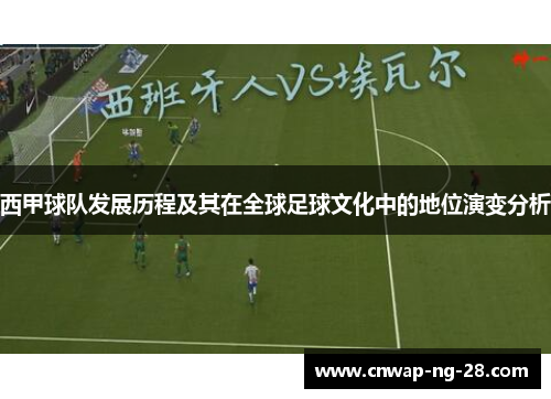 西甲球队发展历程及其在全球足球文化中的地位演变分析