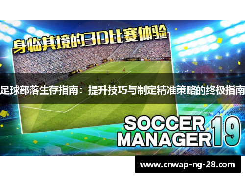 足球部落生存指南:提升技巧与制定精准策略的终极指南 足球部落生存指南:提升技巧与制定精准策略的终极指南
