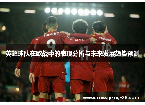 英超球队在欧战中的表现分析与未来发展趋势预测