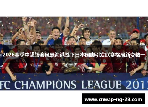 2026赛季中超转会风暴海港签下日本国脚引发联赛格局新变数一 2026赛季中超转会风暴海港签下日本国脚引发联赛格局新变数一