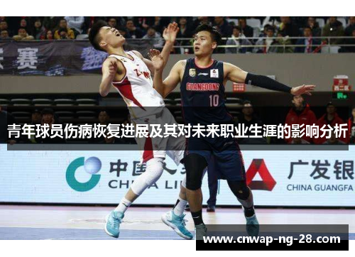 青年球员伤病恢复进展及其对未来职业生涯的影响分析 青年球员伤病恢复进展及其对未来职业生涯的影响分析
