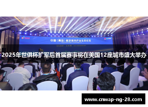 2025年世俱杯扩军后首届赛事将在美国12座城市盛大举办 2025年世俱杯扩军后首届赛事将在美国12座城市盛大举办